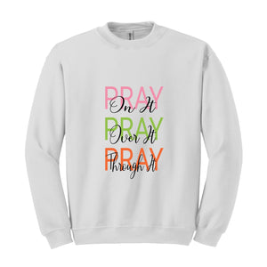 Pray On It, Pray Over It, Pray Through It Christian Sweatshirt, Religious Sweatshirt,Trendy Christian Sweatshirt, Women's Religious Shirt