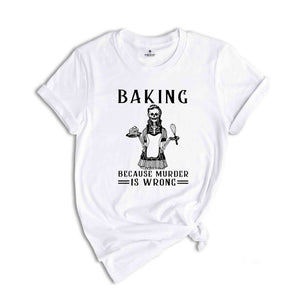 Baking Because Murder Is Wrong T-Shirt, Gift For Mom, Murder Is Wrong T-Shirt, Skeleton Mom Cooking Shirt