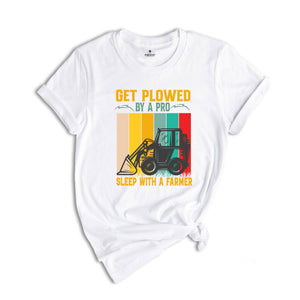 Get Plowed By A Pro Sleep With A Farmer Shirt, Funny Farmer T-Shirt, Funny Farm Shirt, Funny FarmTee, Farm Life Gifts