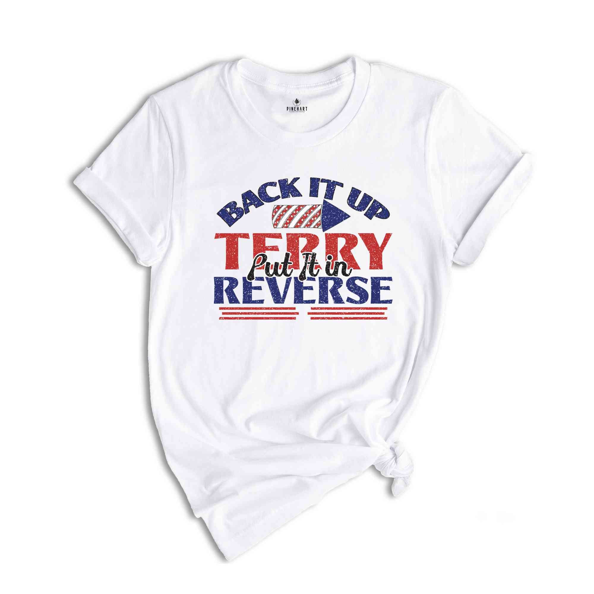 Back It Up Terry Put It In Reverse T-Shirt, Funny July 4th Shirt, 4th of July Gifts, 4th of July Patriotic Shirt