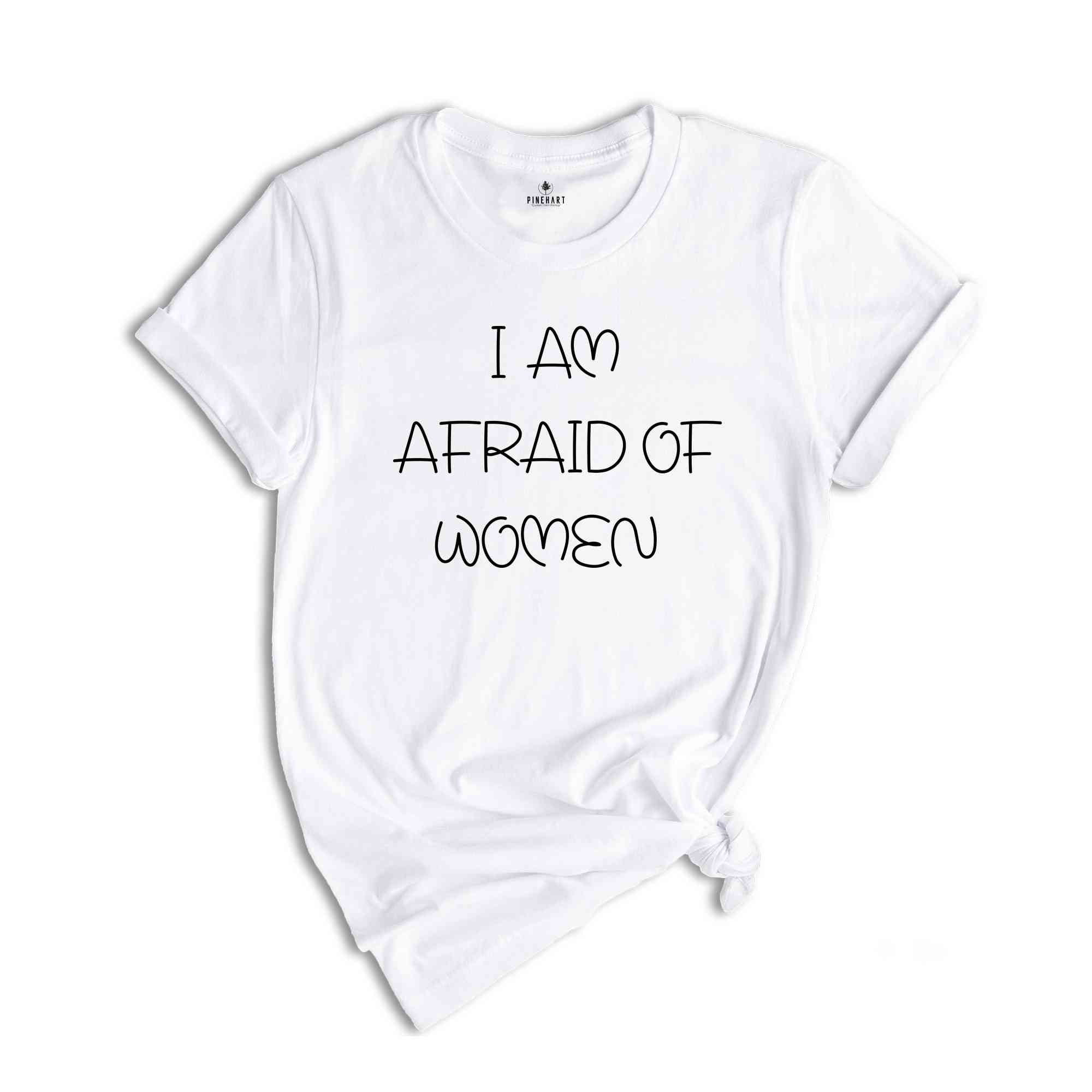 I Am Afraid of Women T-Shirt, Funny Meme T-Shirt, Meme Tee, Funny Tee, Afraid of Women, Hilarious Shirt, Sarcastic Tee, Funny Saying Shirt