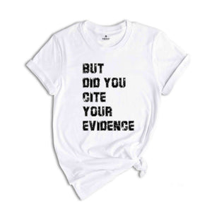 But Did You Cite Your Evidence Shirt, English Teacher Shirt, Cite Your Evidence T-Shirt, Gifts For Teachers