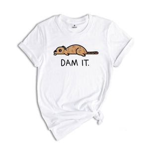 Dam It Shirt, Funny Beaver Shirt, Beaver Tee, Cute Animal, Sarcastic Sassy Tee, Funny Animal T-Shirt, Funny Beaver Tee