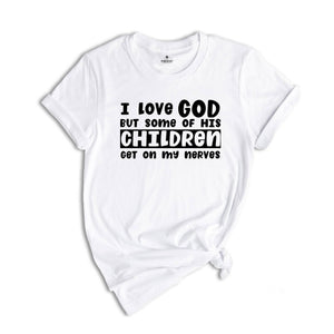 I Love God But Some of His Children Get on My Nerves Shirt, Funny Christian Tee, Jesus Shirt, Humorous Shirt, Christian Quotes