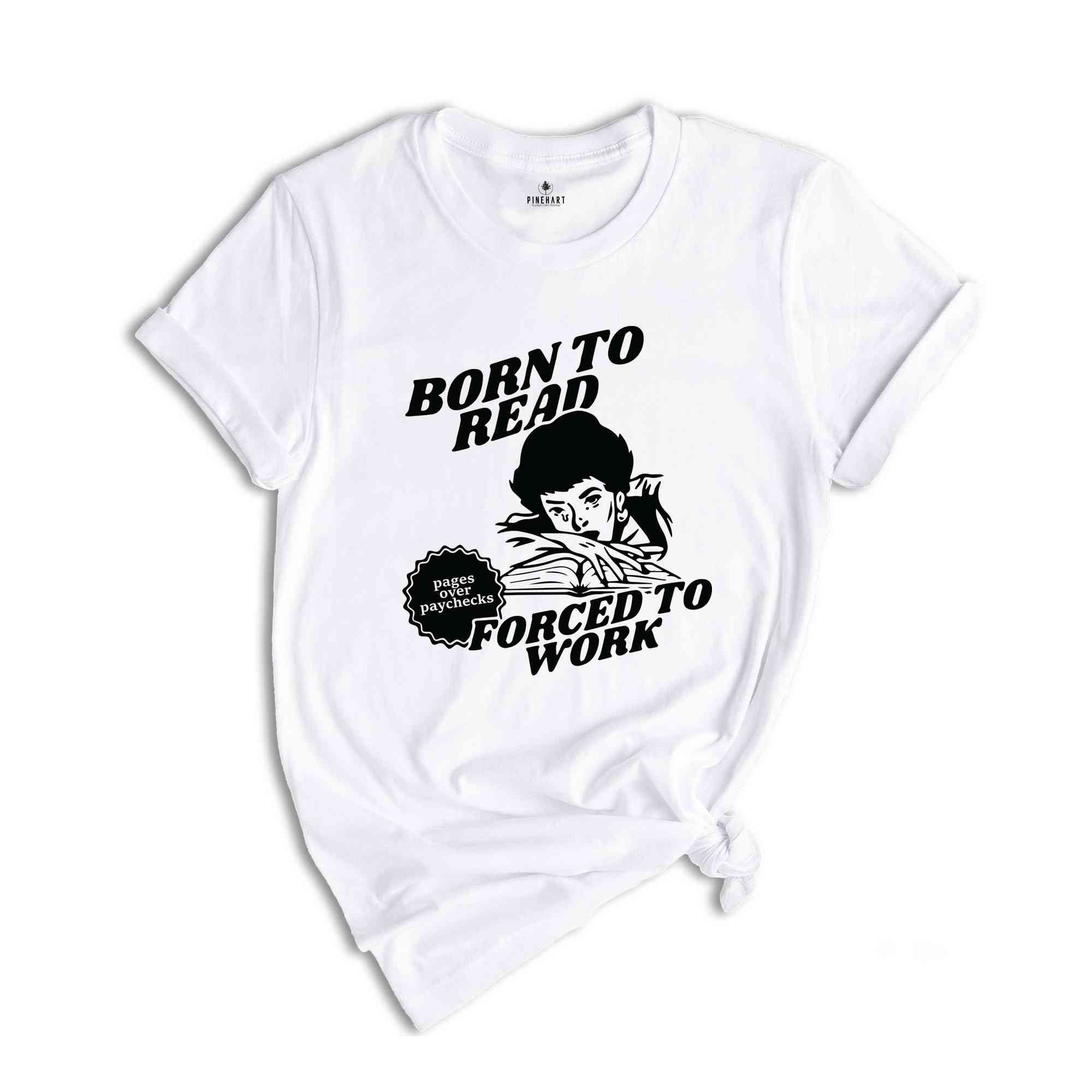 Born To Read Forced To Work T-Shirt, Funny Reader Shirt, Book Addict T-Shirt, Book Lovers Gifts, Bookworms Shirt