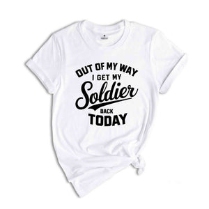 Out Of My Way I Get My Soldier Back Today Shirt, Military Deployment Homecoming Shirt, Welcome Home Shirt, Homecoming Shirt