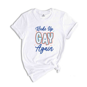 Woke Up Gay Again Shirt, LGBT Shirt, Gay Shirt, Pride Shirt, Lesbian Pride Shirt, Gay Pride Shirt, Rainbow Shirt, LGBTQ Pride Shirt