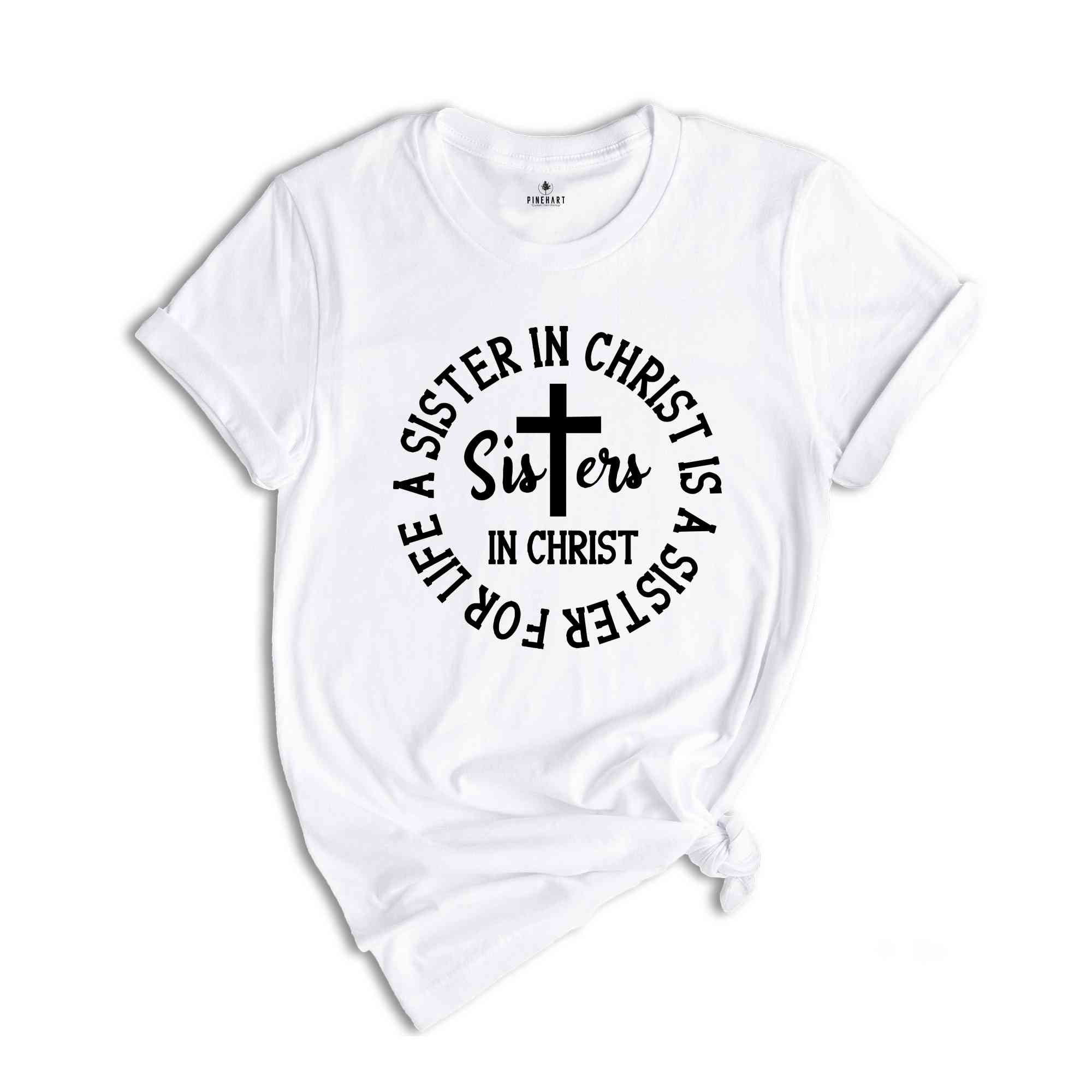 Sisters in Christ Are Sisters For Life Shirt, Christian Sisters Shirt, Believers T-Shirt, Christian Shirt, Church Tee