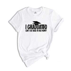 I Graduated Can I Go Back To Bed Now Shirt, Graduation Shirt, Senior 2024 Shirt, Funny Graduation Shirt, Gift For Graduate, Grade Outfit