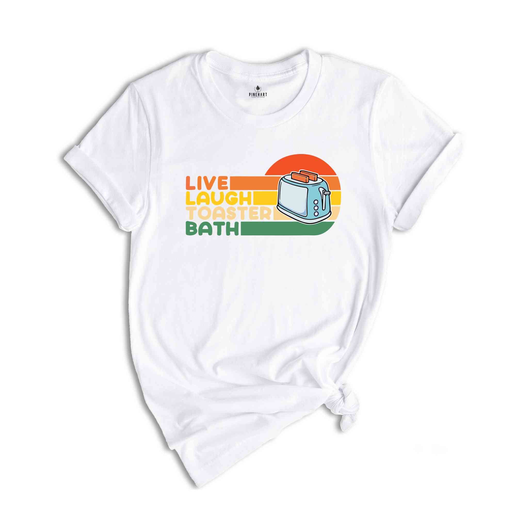 Live Laugh Toaster Bath Shirt, Toaster Bath Shirt, Gift for Her, Toaster Bath Tee, Sarcastic Shirt, Humorous Shirt