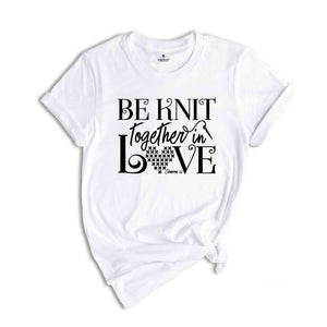 Be Knit Together In Love Shirt, Knitting Shirt, Knitting Mom Shirt, Christian Shirt, Knitting Lover Shirt, Knitting Lover Gift,