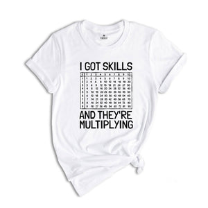 I Got Skills And They're Multiplying Shirt, Math Teacher Shirt, Multiplying Shirt, Math Teacher Gift, Math Teacher Shirt, Math Skills Shirt