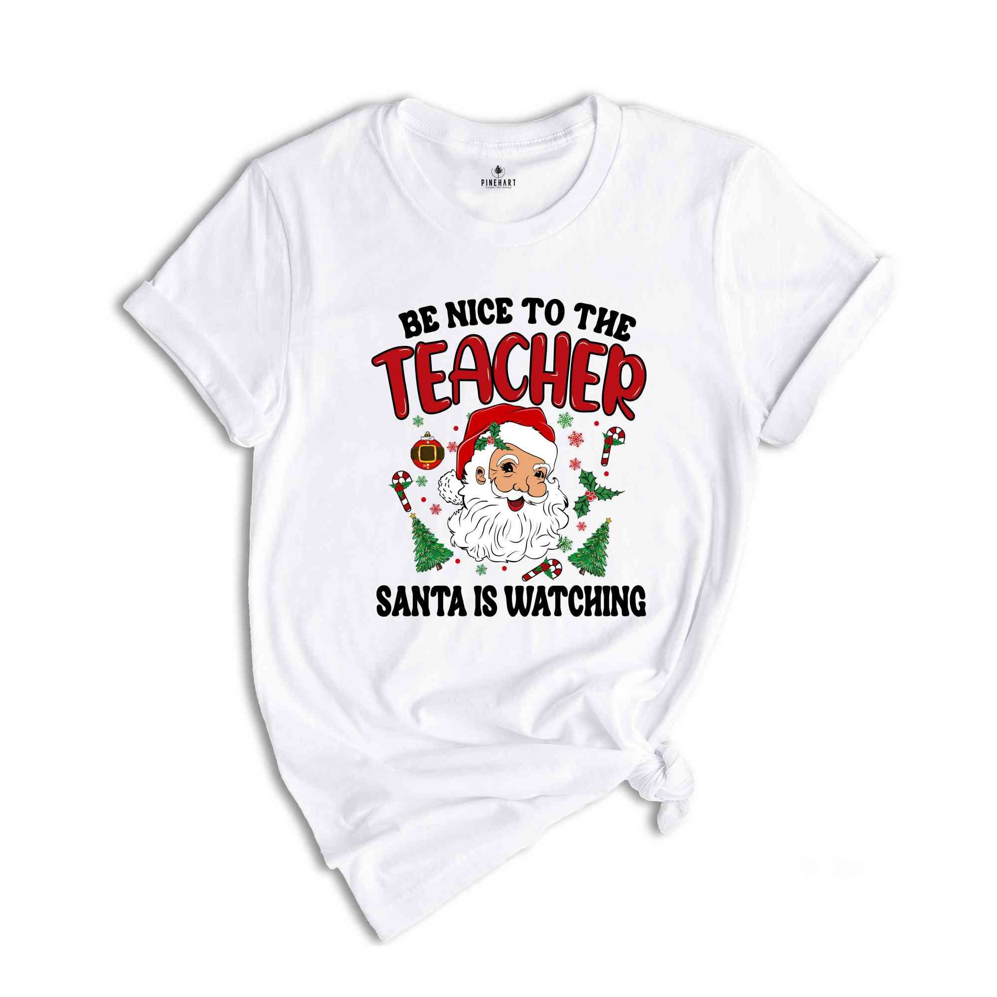 Be Nice To The Teacher Shirt, Santa Is Watching, Teacher Christmas Shirt, Holiday Shirt, New Year Shirt, Xmas Gift, Christmas Shirt,