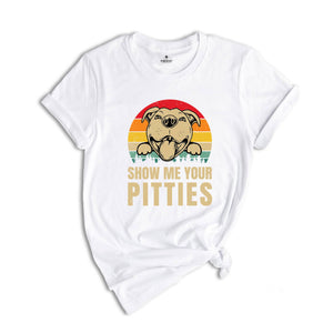 Show Me Your Pitties T-Shirt, American PitBull, Dog Apparel, Dog Lover Shirt, Dog Owners Shirt, Dog Parent Shirt, Funny Pitbull Shirt,