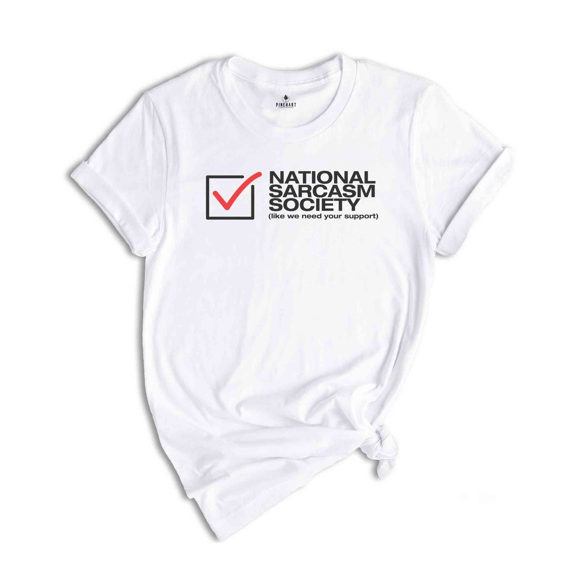 National Sarcasm Society Like We Need Your Support Shirt, Proud Member Sarcasm Society, Sarcasm Support, Sarcastic Shirt, Sarcastic Slogan