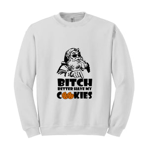 Bitch Better Have My Cookies Sweatshirt, Funny Christmas Sweater, Bad Santa Sweatshirt, Happy New Year Sweatshirt