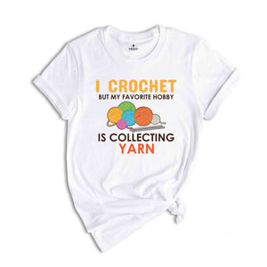 I Crochet But My Favorite Hobby Is Collecting Yarn Shirt, Gift for Crocheter Mom, Funny Crochet Shirts, Crocheting Gifts, Yarn Lover Shirt