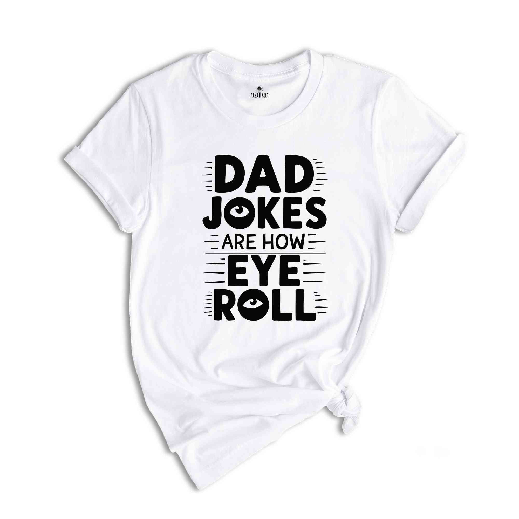 Dad Jokes Are How Eye Roll T-Shirt, Dad Jokes Shirt, Father's Day Gifts, Sarcastic Funny Dad T-Shirt