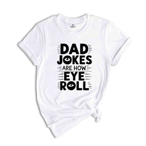 Dad Jokes Are How Eye Roll T-Shirt, Dad Jokes Shirt, Father's Day Gifts, Sarcastic Funny Dad T-Shirt