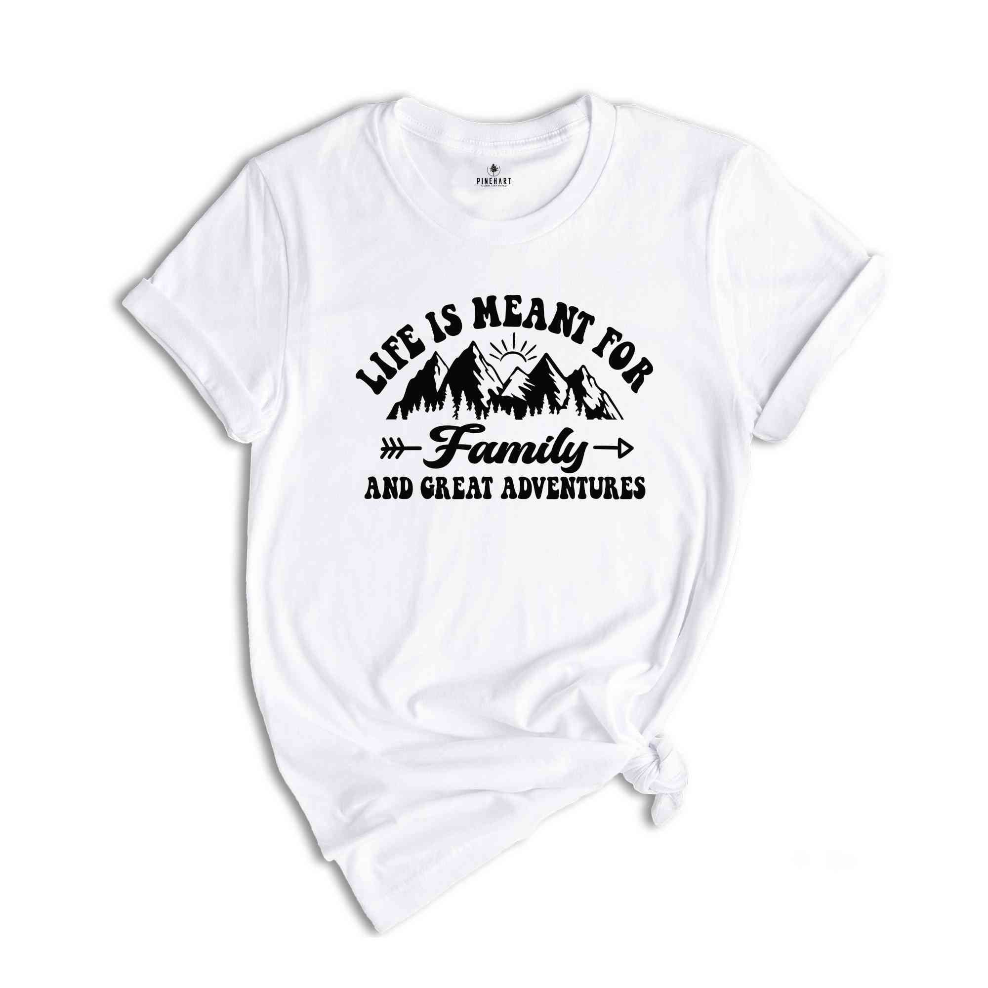 Life Is Meant For Family And Great Adventures Shirt, Family Trip Shirt, Adventurer Shirt, Summer Shirt, Hiking Shirt, Mountain Shirt