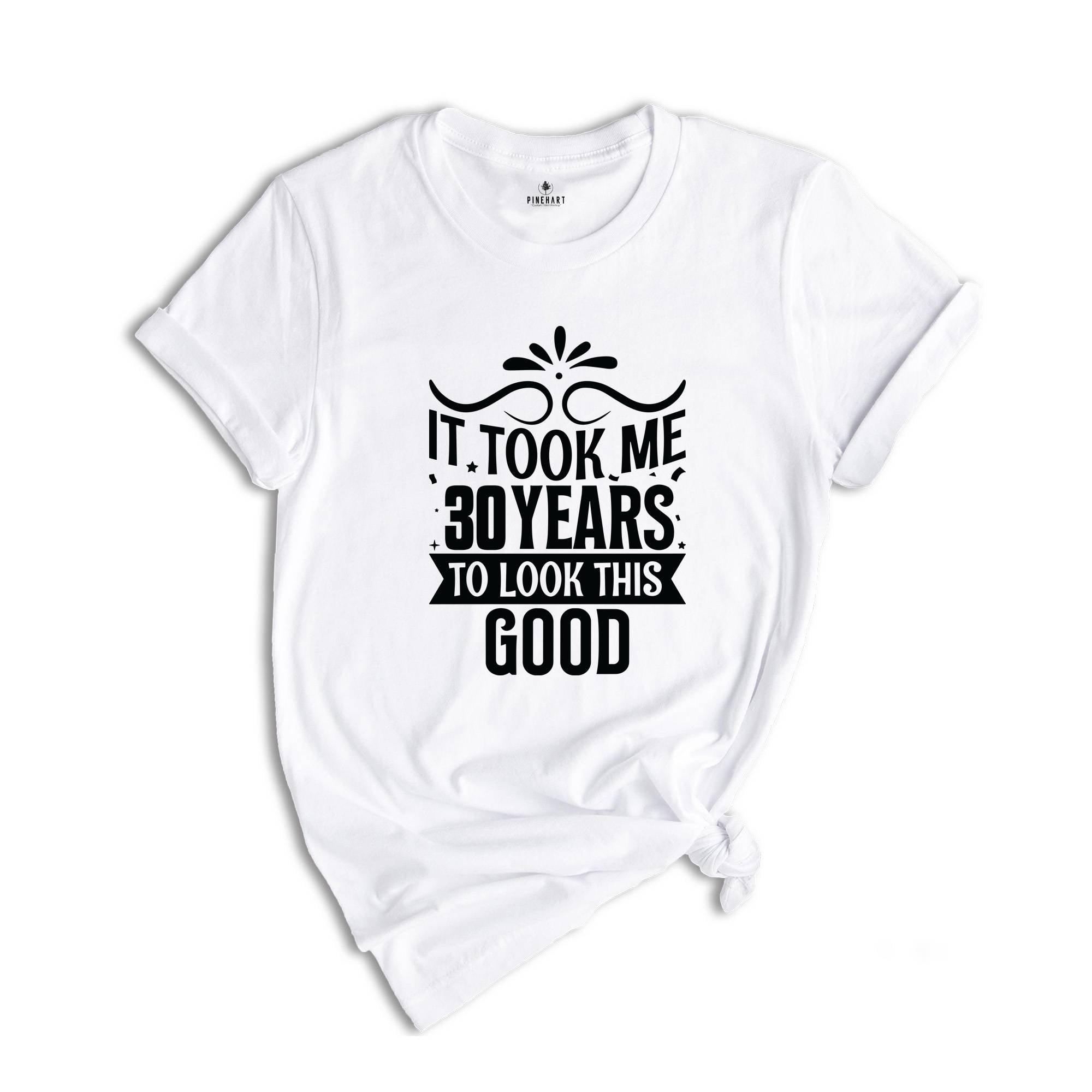 It Took Me 30 Years To Look This Good Shirt, Funny 30th Birthday Shirt, It Took Thirty Years Shirt, Vintage 30 Years Shirt, Birthday Shirt