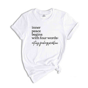 Inner Peace Begins With Four Words Shirt, Funny Shirt, Hilarious Tee, Shirts With Funny Quotes, Funny Gifts Best Friend