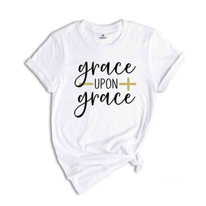 Best Christian Shirts, Grace Upon Grace Shirt, Jesus Shirt, Faith Shirt, Religious Shirt, Inspirational Shirt, Bible Quotes, Church Quotes