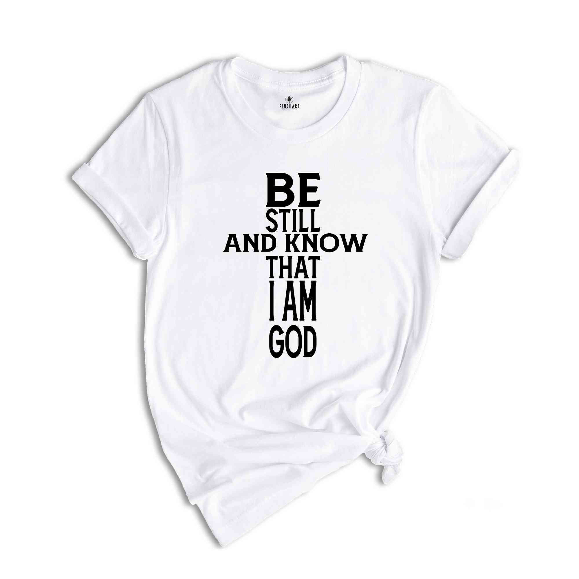 Be Still And Know That I Am God Shirt, Motivational Shirt, Christian Shirt, Psalm Shirt, Faith Shirt, Scripture Shirt