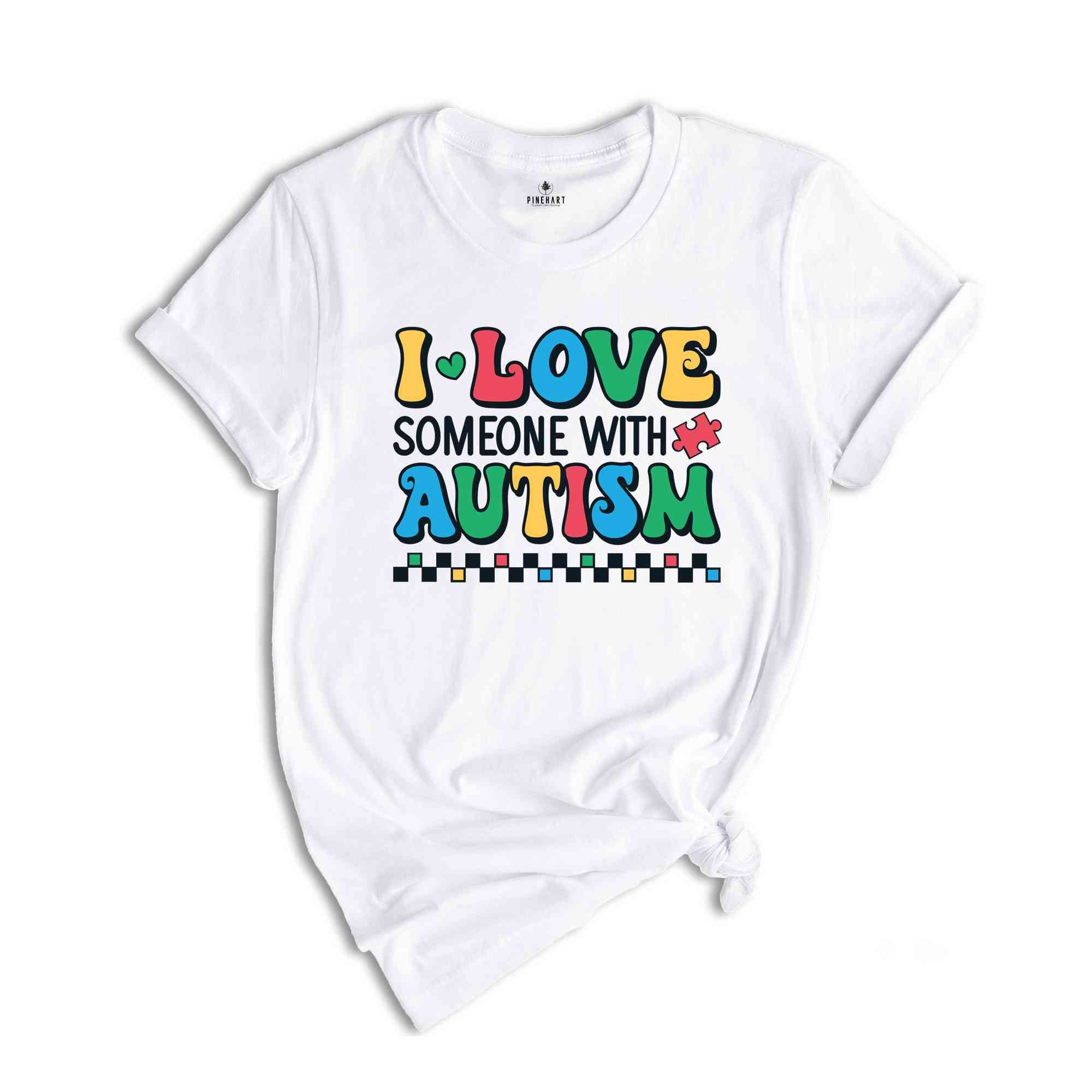 I Love Someone With Autism Shirt, Autism Awareness Shirt, Autism Teacher Shirt, Autism Month Tee, Autism Acceptance Shirt, Family Shirt