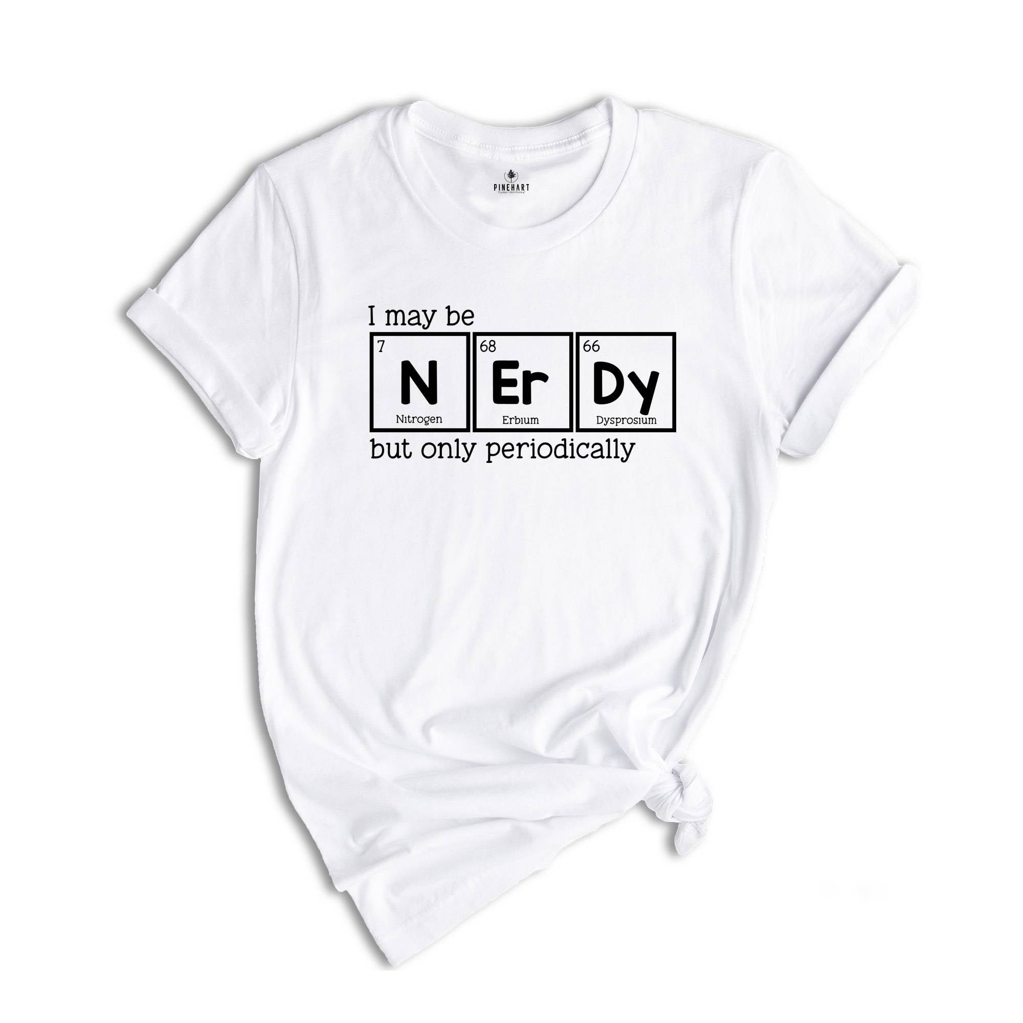 I May Be Nerdy But Only Periodically Shirt, Funny Chemistry Shirt, Sarcastic T-Shirt, Funny Science Shirt, Nerdy Shirt