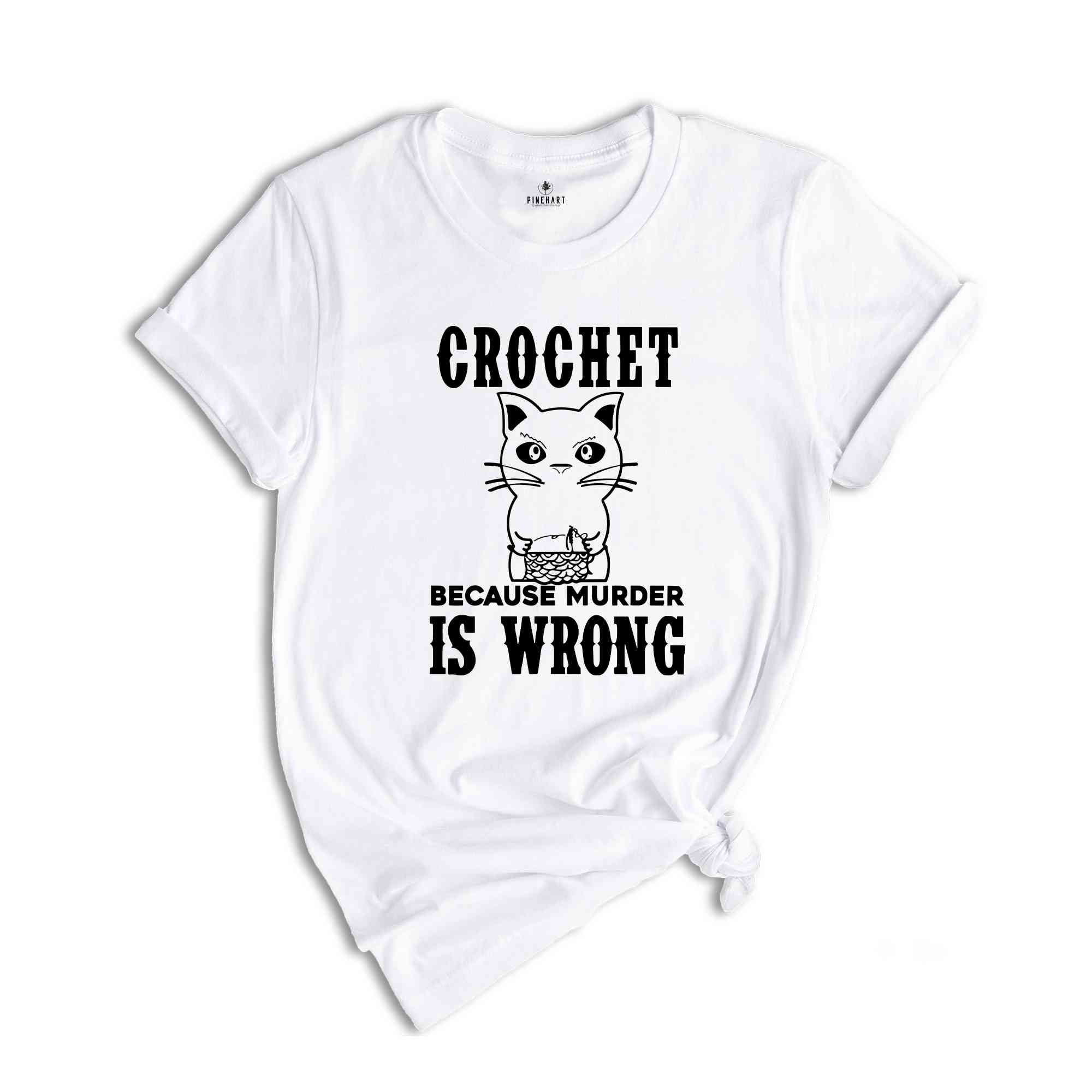 Crochet Because Murder Is Wrong Shirt, Crocheting Shirt, Funny Quote Shirt, Crochet Lover Shirt, Gift For Crochet Lover