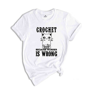 Crochet Because Murder Is Wrong Shirt, Crocheting Shirt, Funny Quote Shirt, Crochet Lover Shirt, Gift For Crochet Lover