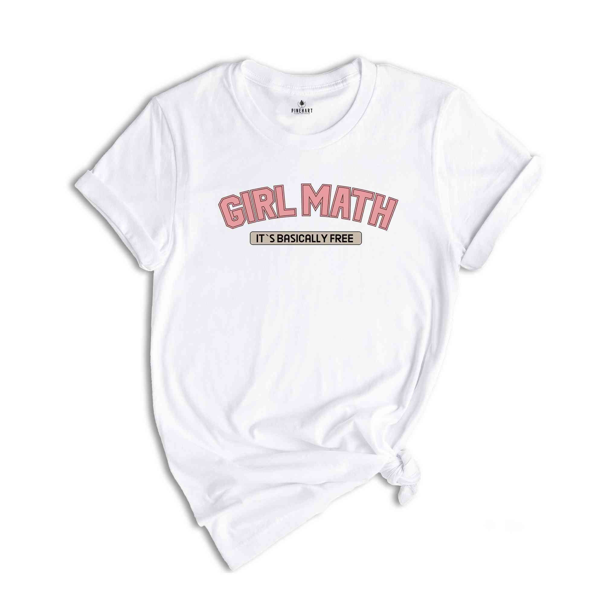 Girl Math It`s Basically Free Shirt, Funny Shirt, Funny Cute Gift, Cute Shirt, Trendy Funny Shirt, Holiday Shirt, Funny Quote Shirt