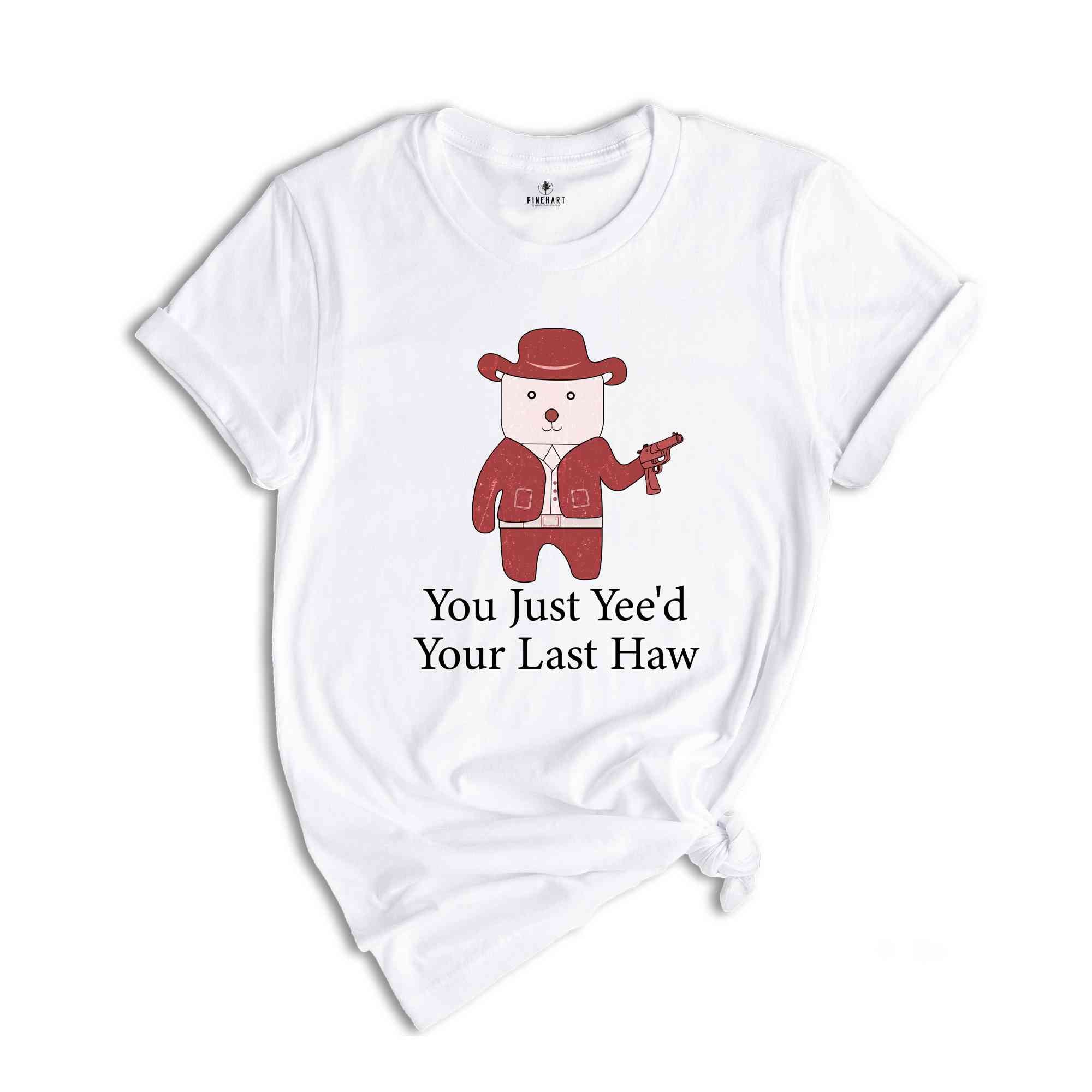 You Just Yee'd Your Last Haw Shirt, Funny Shirt, Sarcastic Shirt, Trendy Funny Shirt, Cowboy Shirt, Handgun Shirt, Cowboy With Handgun Shirt