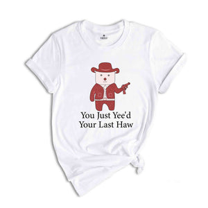 You Just Yee'd Your Last Haw Shirt, Funny Shirt, Sarcastic Shirt, Trendy Funny Shirt, Cowboy Shirt, Handgun Shirt, Cowboy With Handgun Shirt