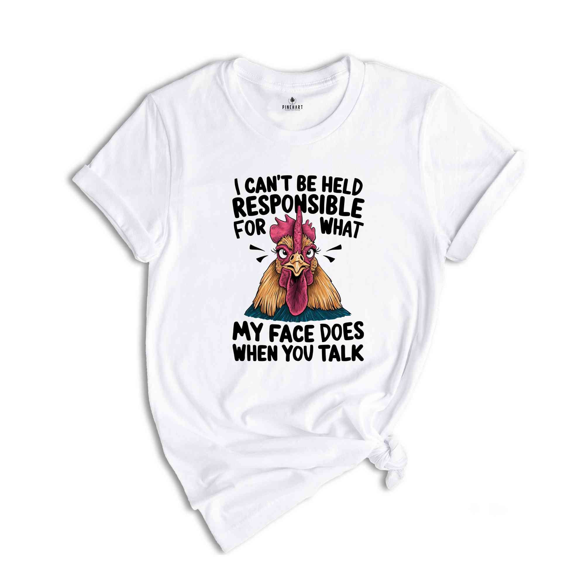 I Can't Be Held Responsible For What My Face Does When You Talk Shirt, Humorous Shirt, Chicken Lover Shirt, Funny Chicken Shirt