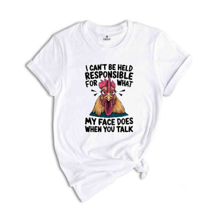 I Can't Be Held Responsible For What My Face Does When You Talk Shirt, Humorous Shirt, Chicken Lover Shirt, Funny Chicken Shirt