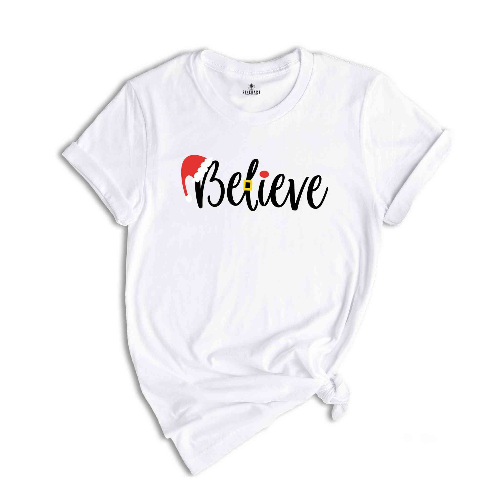 Believe Shirt, Christmas Gift, Christmas Shirt, Christmas Party Shirt, New Year Shirt, Happy Christmas, Merry Christmas, Xmas Shirt