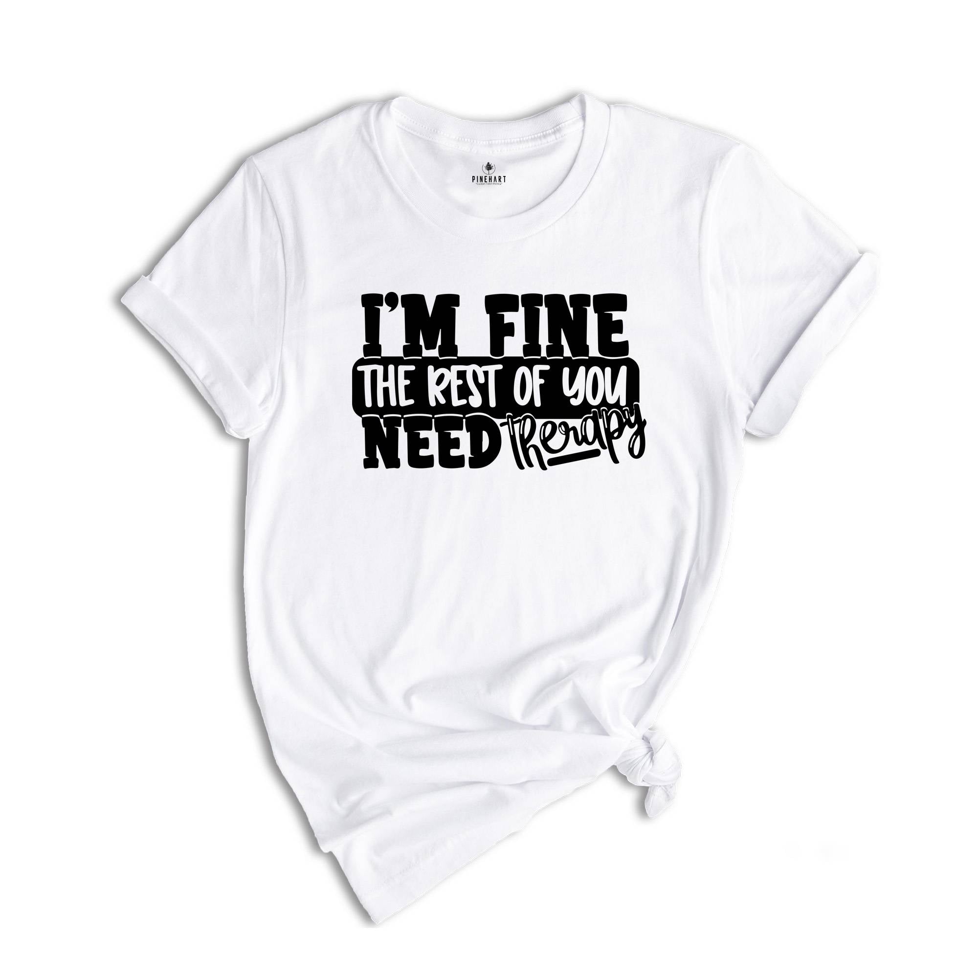 I am Fine But The Rest of You Need Therapy Shirt, Sarcastic Saying Shirt, Psychologist Shirt, Psychologist Sweatshirt, Psychologist Gift,