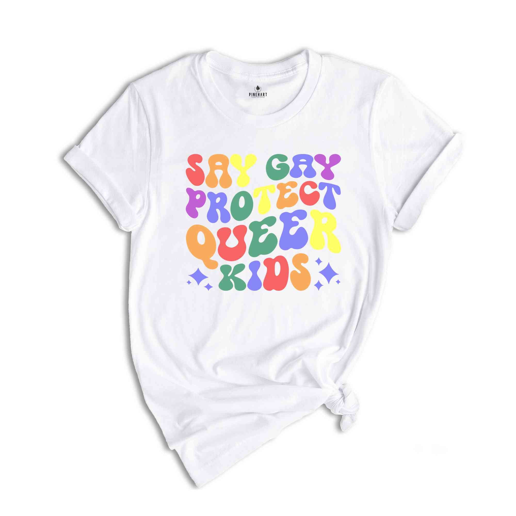 Say Gay Shirt, Protect Queer Kids Shirt, Queer Shirt, Gay Shirt, Lesbian Shirt, Transgender Shirt, Pride Ally Shirt, LGBTQ Pride Shirt