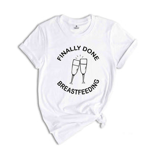 Finally Done Breastfeeding Shirt, Funny Mom Shirt, Mother's Day Shirt, Mom Shirt, New Mom Shirt, Trendy Mom Shirt