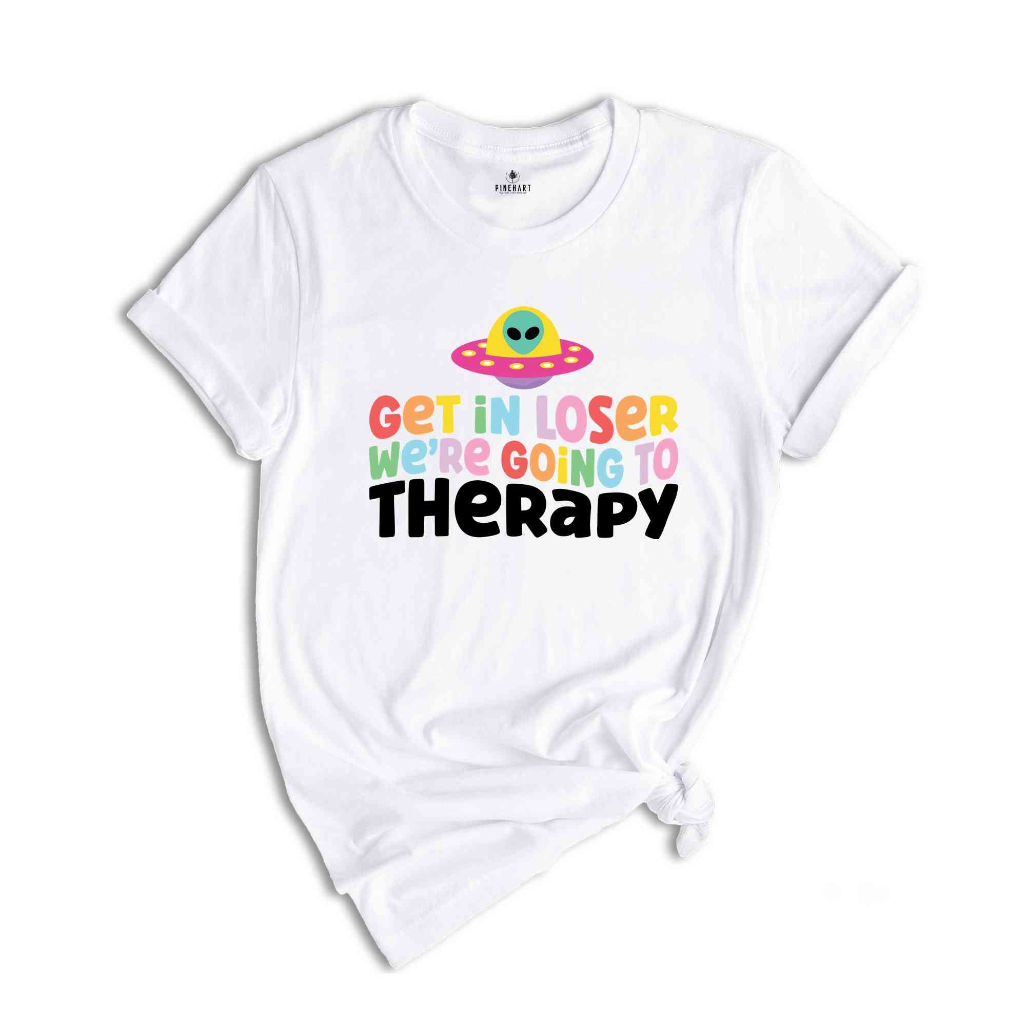 Get In Loser We're Going To Therapy Shirt, Mental Health Shirt, Therapist Shirt, Going To Therapy Is Cool Shirt, Therapy Shirt