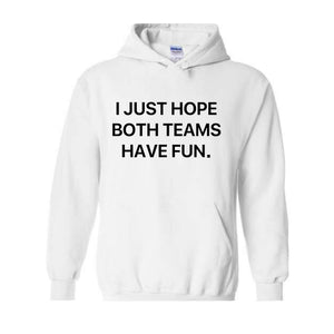 I Just Hope Both Teams Have Fun Hoodie, Super Bowl Hoodie, Gameday Hoodie, Football Game Hoodie, Funny Super Bowl Hoodie