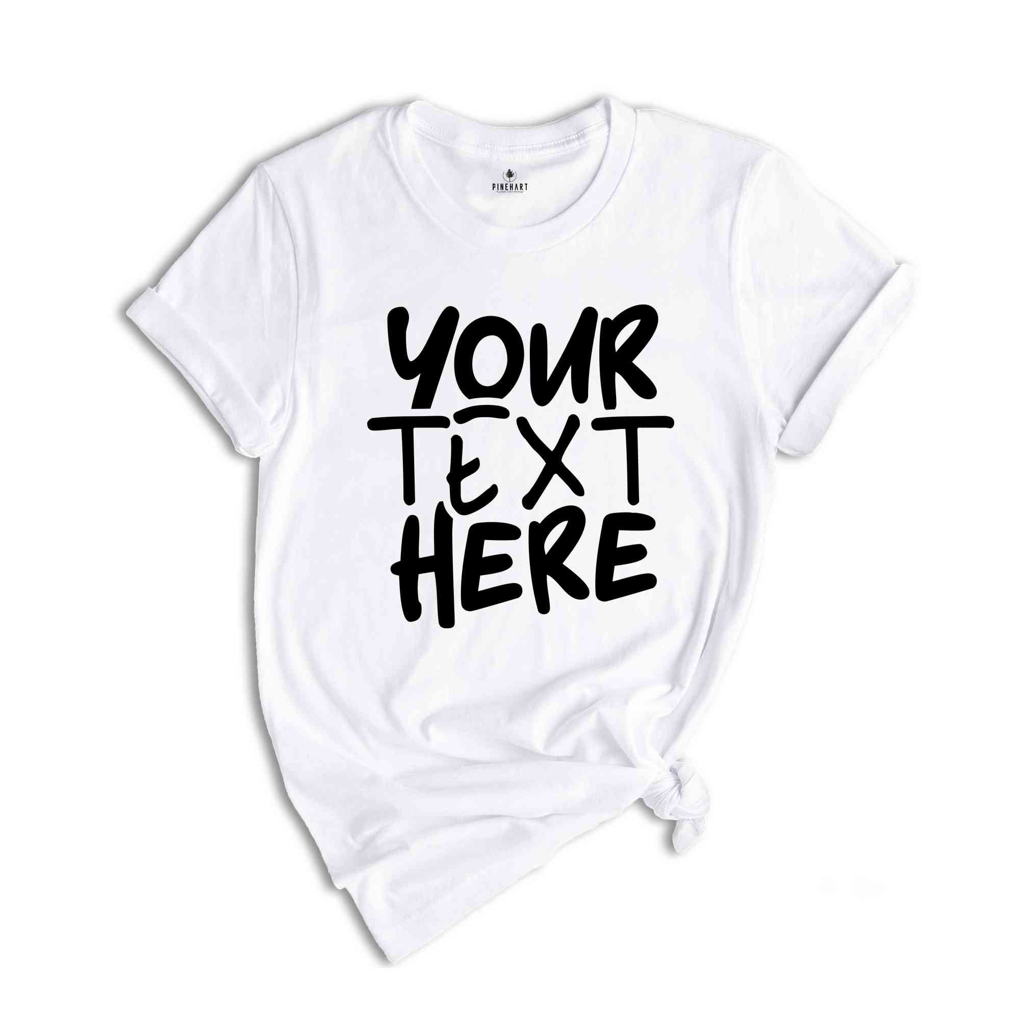 Your Text Here Shirt, Personalized Shirt, Custom Text Tshirt, Personalized Tshirt, Your Text Here, Insert Your Text Tshirt