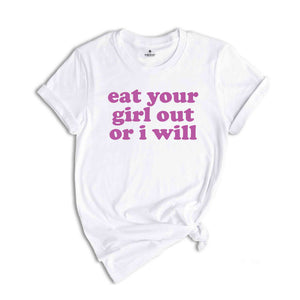 Eat Your Girl Out Or I Will Shirt, Funny LGBT Shirt, Funny Lesbian Shirt, LGBTQ Pride Shirt, Pride Ally Shirt, Happy Pride Month