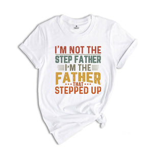 I'm Not The Step Dad I'm The Dad That Stepped Up T-shirt, Step Dad Gift, Step Dad Shirt, Husband Shirt, Best Dad Shirt, Father's Day Gift