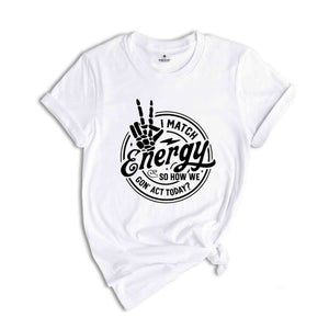 I match energy So How We Gon’ Act Today Shirt, Sassy Shirt, Funny Shirt, Match Energy Shirt, Cute Shirt