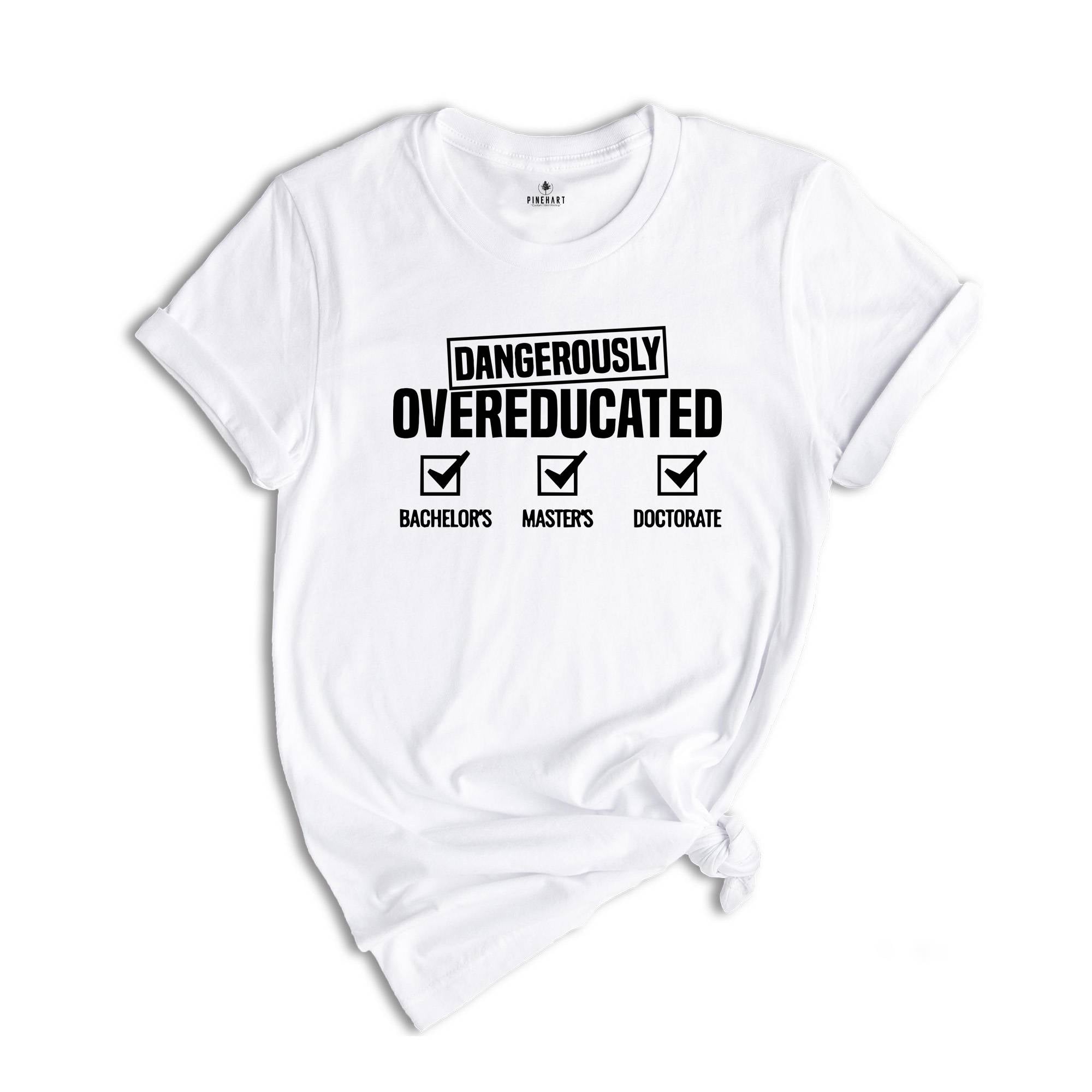 Dangerously Overeducated Shirt, College Humor Shirt, Clever Doctorate Tee, PhD Graduation Gifts, College Shirt, Doctorate Degree Tee