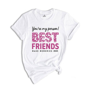 You Are My Person Best Friends 2025 Shirt, Make Memories Shirt, Trendy Besties Shirt, Cute Girls Gift, Best Friends Shirt