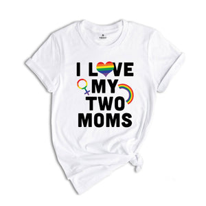 I Love My Two Moms Shirt, LGBT Pride Shirt, Pride Parade Tee, Human Rights Shirt, Equality Shirt, Two Moms Tee, LGBT Family Shirt